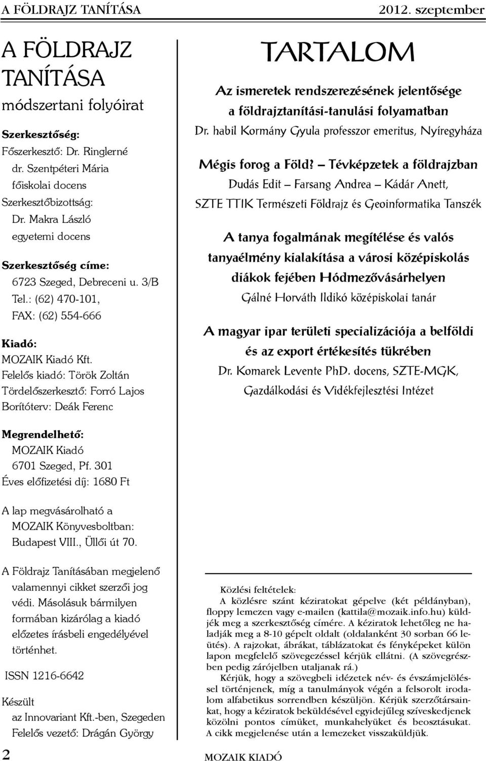 Felelõs kiadó: Török Zoltán Tördelõszerkesztõ: Forró Lajos Borítóterv: Deák Ferenc TARTALOM 2012. szeptember Az ismeretek rendszerezésének jelentõsége a földrajztanítási-tanulási folyamatban Dr.