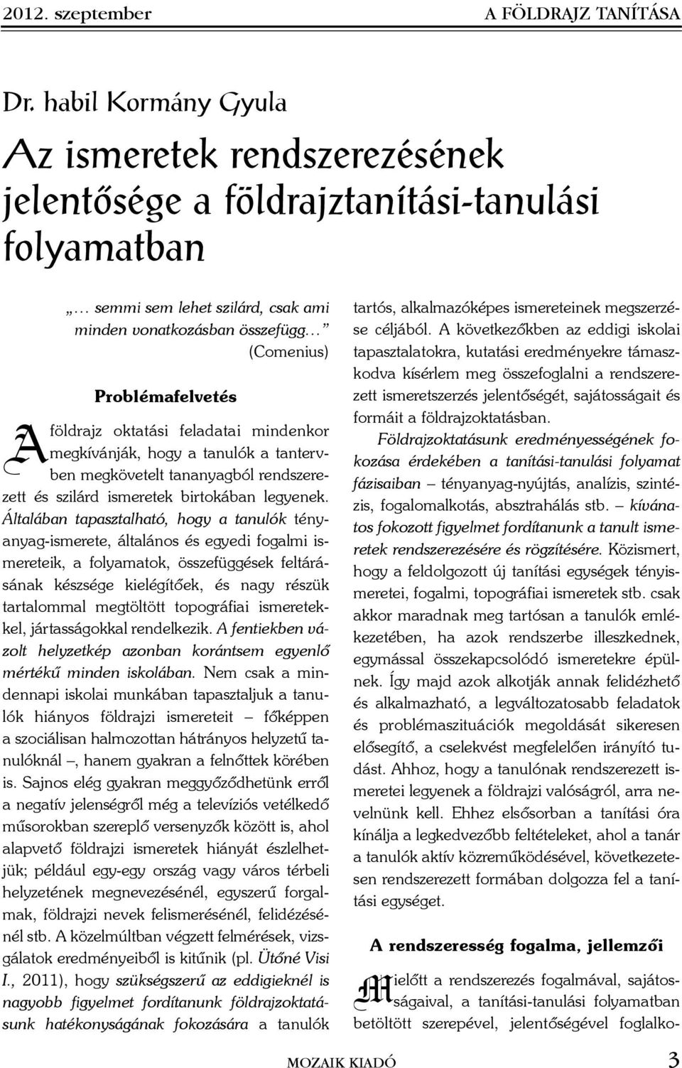 Aföldrajz oktatási feladatai mindenkor megkívánják, hogy a tanulók a tantervben megkövetelt tananyagból rendszerezett és szilárd ismeretek birtokában legyenek.