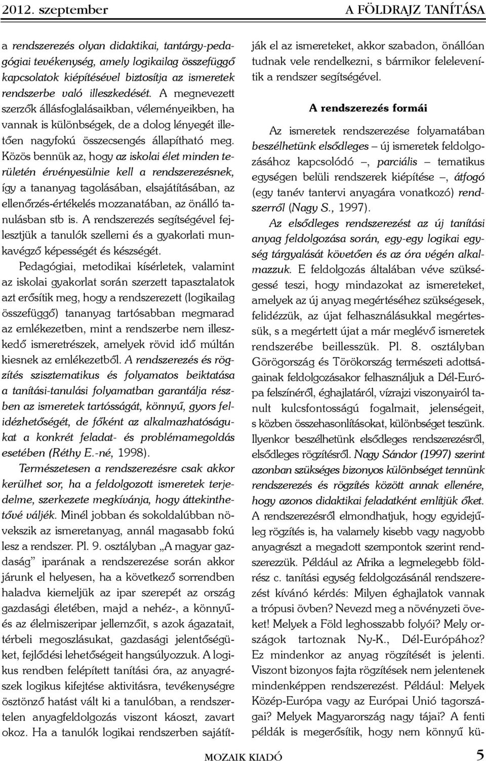 Közös bennük az, hogy az iskolai élet minden területén érvényesülnie kell a rendszerezésnek, így a tananyag tagolásában, elsajátításában, az ellenõrzés-értékelés mozzanatában, az önálló tanulásban
