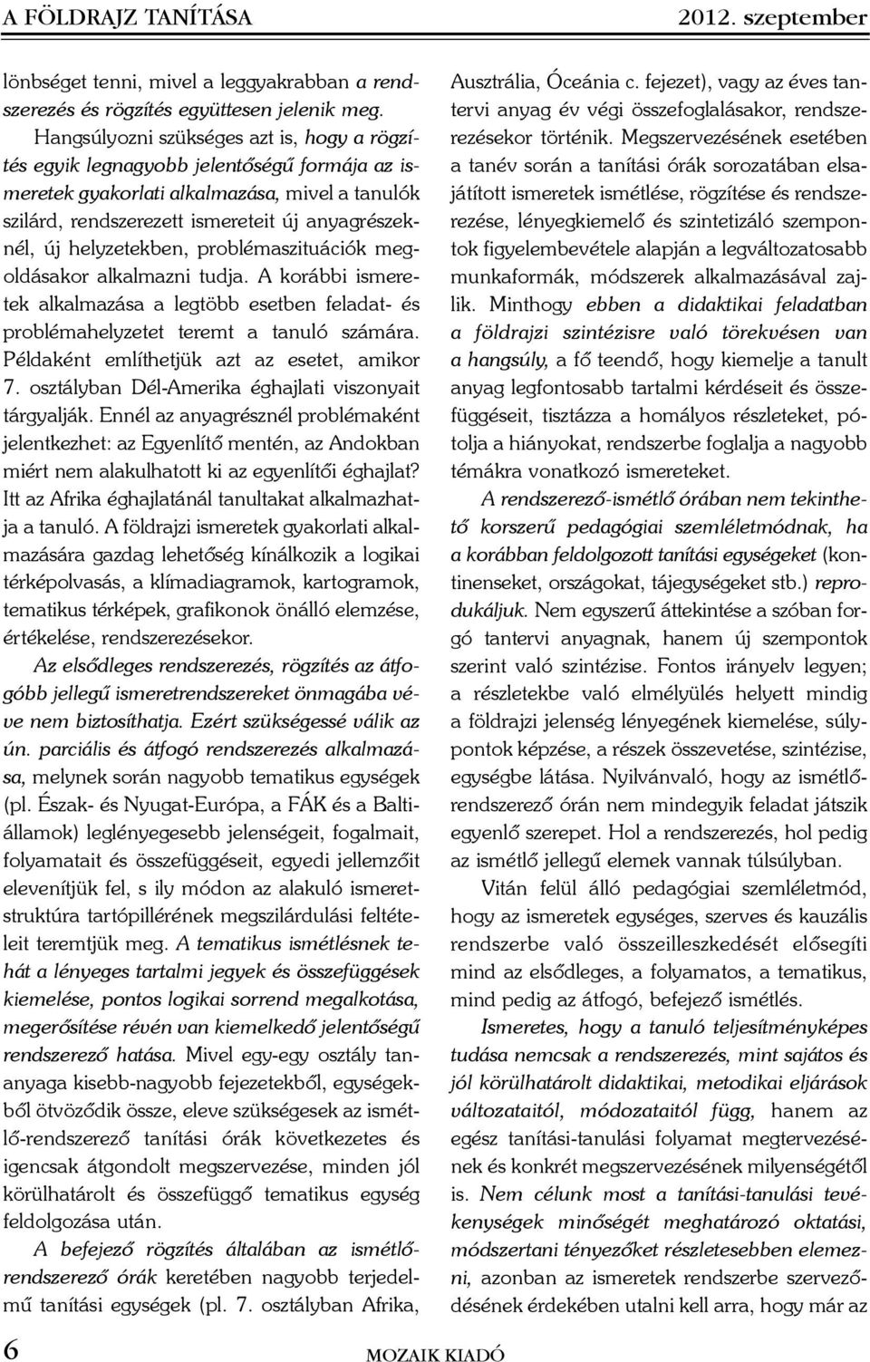 helyzetekben, problémaszituációk megoldásakor alkalmazni tudja. A korábbi ismeretek alkalmazása a legtöbb esetben feladat- és problémahelyzetet teremt a tanuló számára.