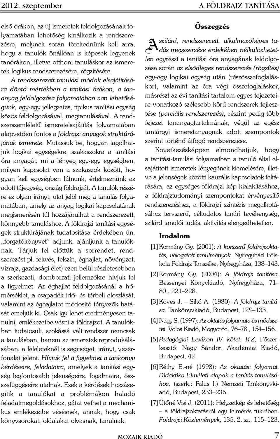 A rendszerezett tanulási módok elsajátítására döntõ mértékben a tanítási órákon, a tananyag feldolgozása folyamatában van lehetõségünk, egy-egy jellegzetes, tipikus tanítási egység közös