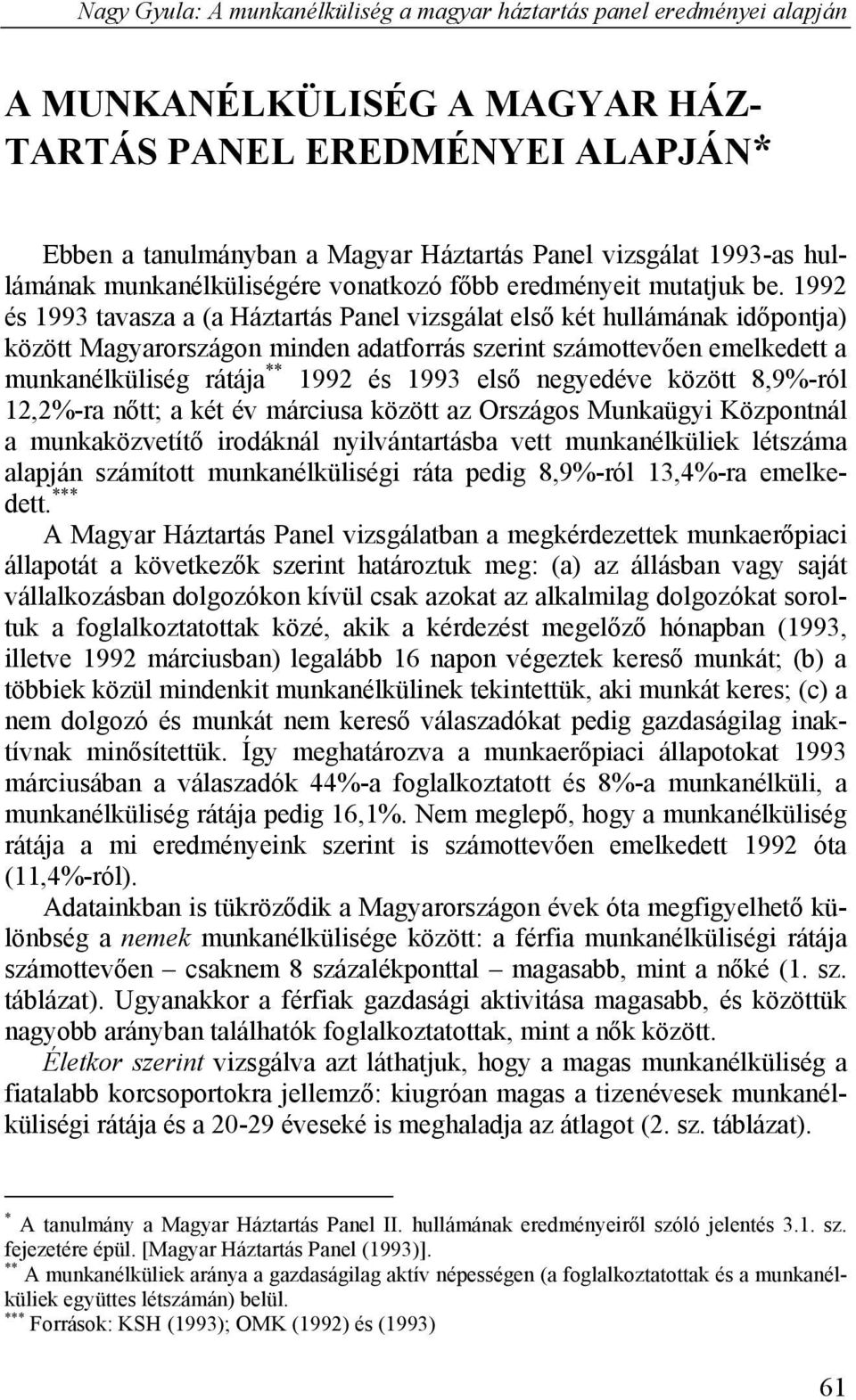 első negyedéve között 8,9%-ról 12,2%-ra nőtt; a két év márciusa között az Országos Munkaügyi Központnál a munkaközvetítő irodáknál nyilvántartásba vett munkanélküliek létszáma alapján számított