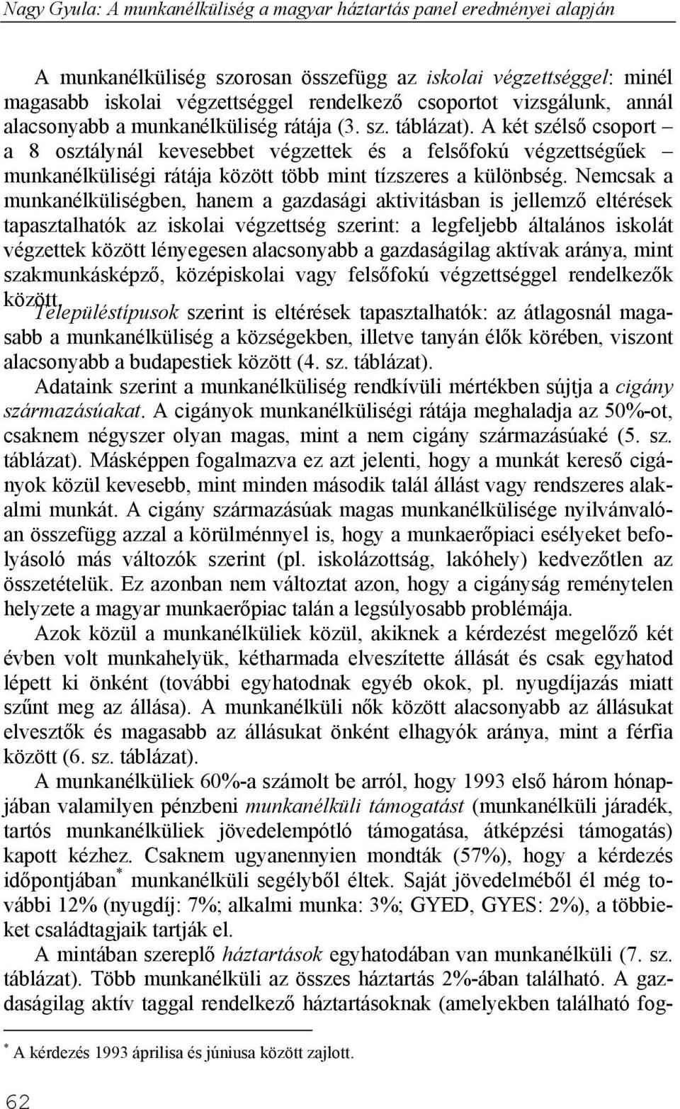 Nemcsak a munkanélküliségben, hanem a gazdasági aktivitásban is jellemző eltérések tapasztalhatók az iskolai végzettség szerint: a legfeljebb általános iskolát végzettek között lényegesen alacsonyabb