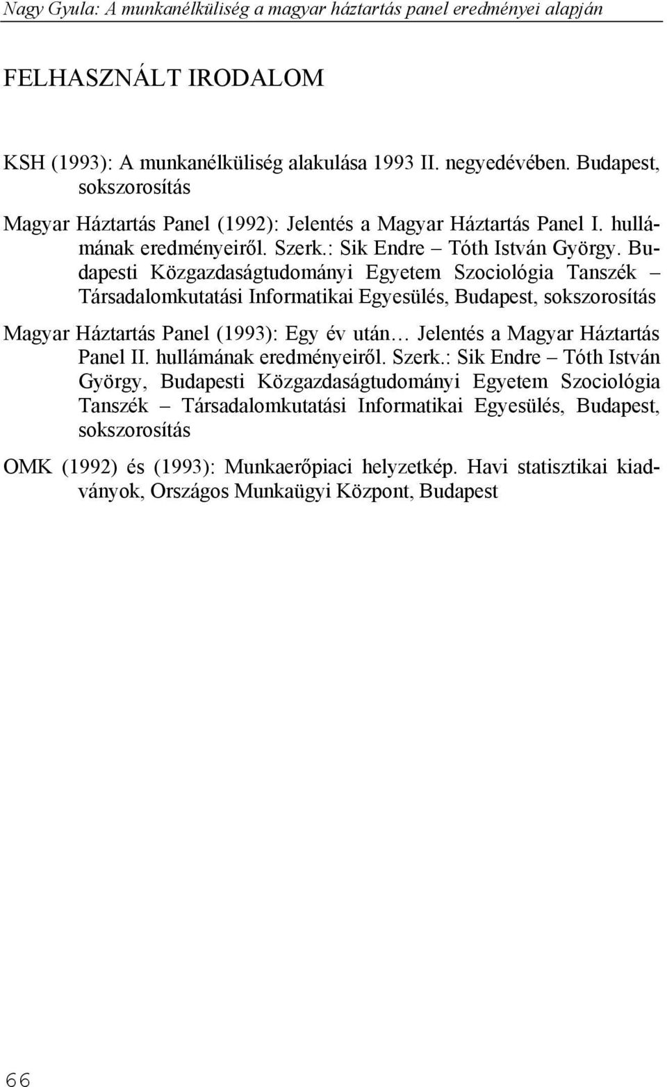 Budapesti Közgazdaságtudományi Egyetem Szociológia Tanszék Társadalomkutatási Informatikai Egyesülés, Budapest, sokszorosítás Magyar Háztartás Panel (1993): Egy év után Jelentés a Magyar