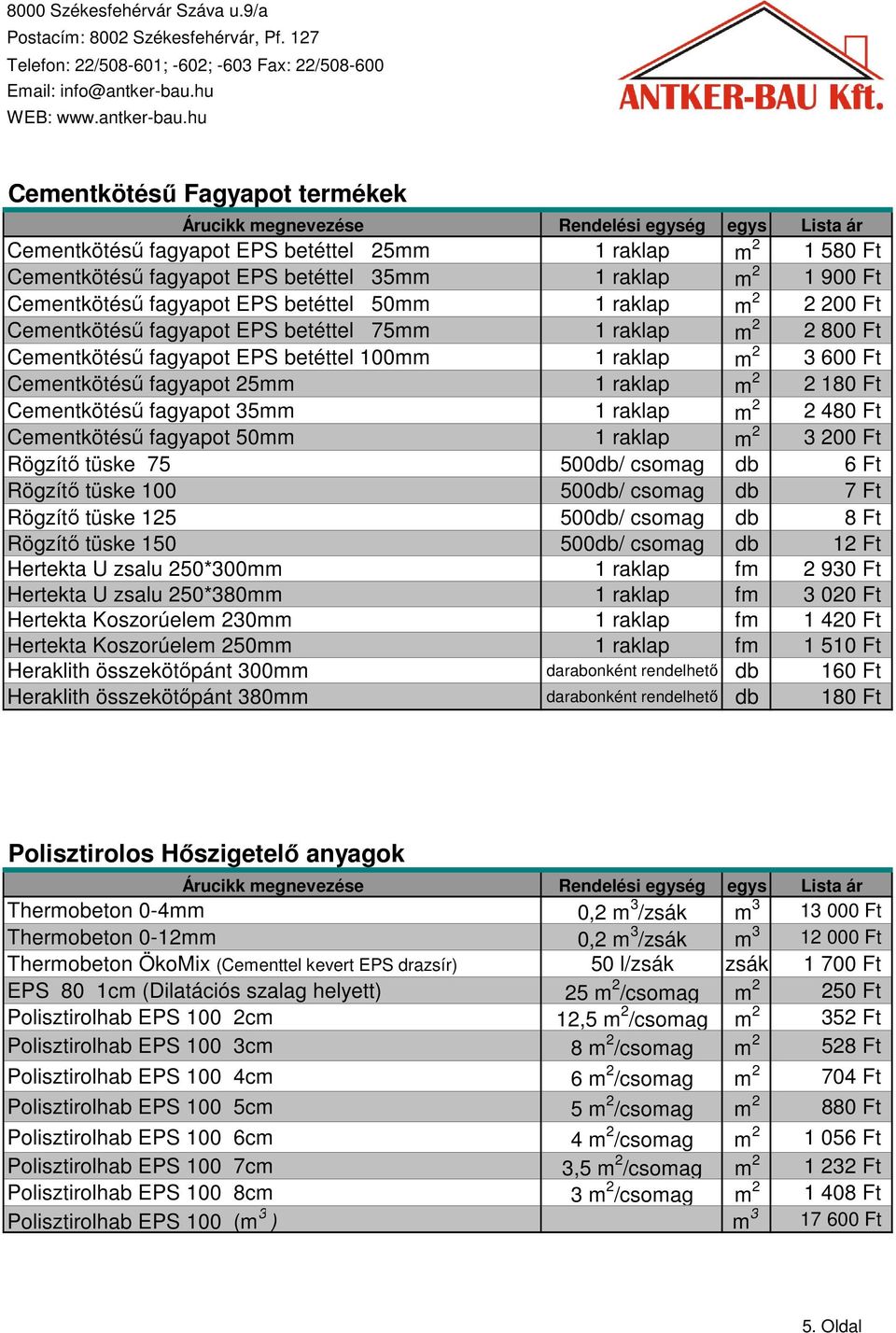 Cementkötéső fagyapot 35mm 1 raklap m 2 2 480 Ft Cementkötéső fagyapot 50mm 1 raklap m 2 3 200 Ft Rögzítı tüske 75 500db/ csomag db 6 Ft Rögzítı tüske 100 500db/ csomag db 7 Ft Rögzítı tüske 125