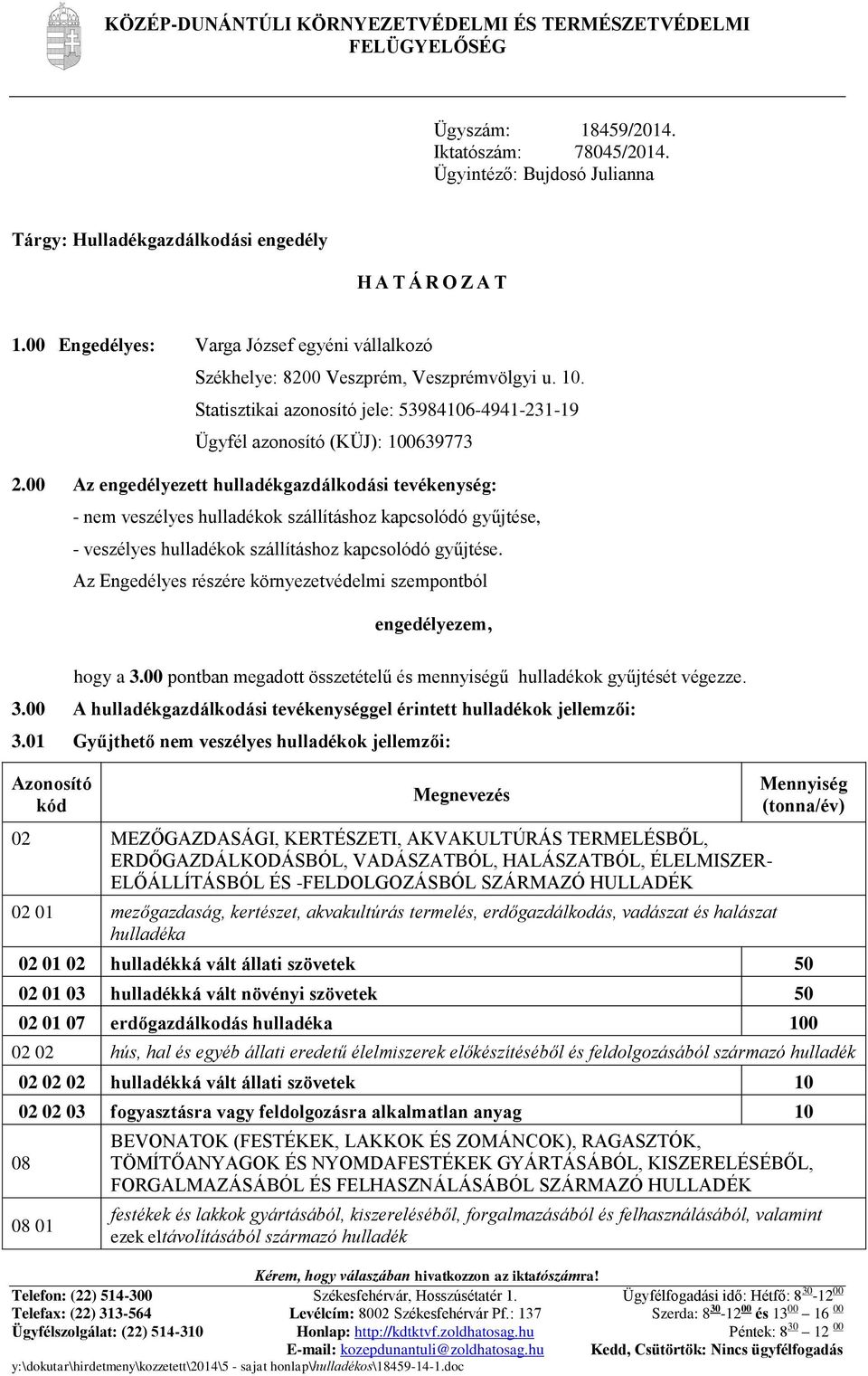00 Az engedélyezett hulladékgazdálkodási tevékenység: - nem veszélyes hulladékok szállításhoz kapcsolódó gyűjtése, - veszélyes hulladékok szállításhoz kapcsolódó gyűjtése.