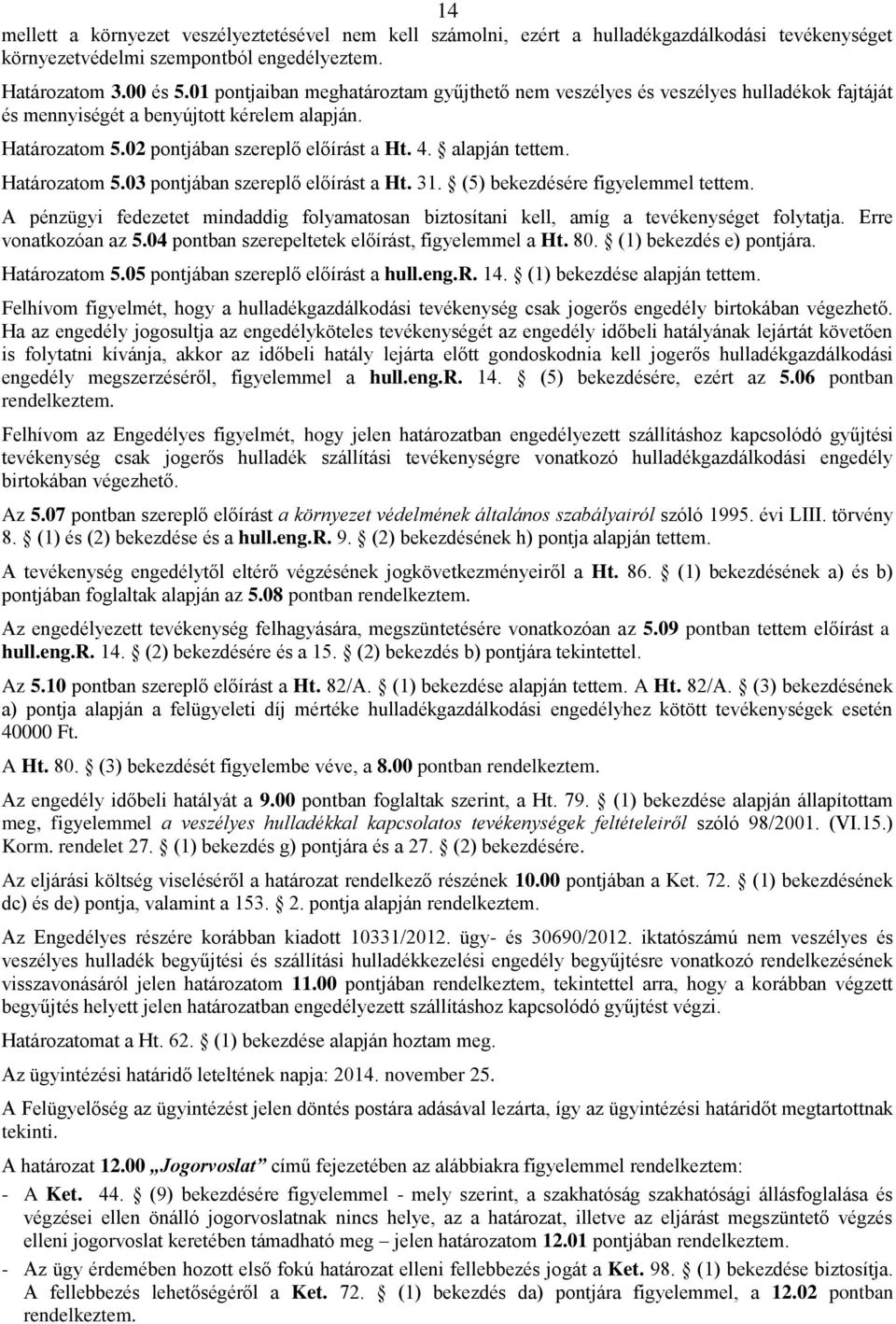 Határozatom 5.03 pontjában szereplő előírást a Ht. 31. (5) bekezdésére figyelemmel tettem. A pénzügyi fedezetet mindaddig folyamatosan biztosítani kell, amíg a tevékenységet folytatja.