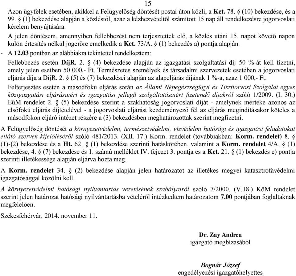 A jelen döntésem, amennyiben fellebbezést nem terjesztettek elő, a közlés utáni 15. napot követő napon külön értesítés nélkül jogerőre emelkedik a Ket. 73/A. (1) bekezdés a) pontja alapján. - A 12.