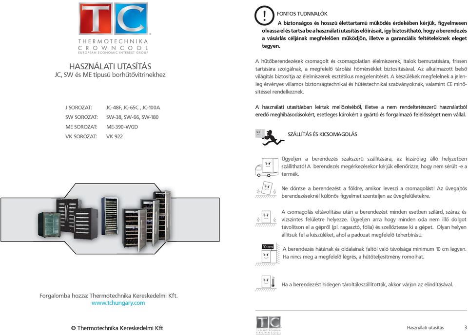 HASZNÁLATI UTASÍTÁS JC, SW és ME típusú borhűtővitrinekhez J SOROZAT: JC-48F, JC-65C, JC-100A SW SOROZAT: SW-38, SW-66, SW-180 ME SOROZAT: ME-390-WGD VK SOROZAT: VK 922 A hűtőberendezések csomagolt