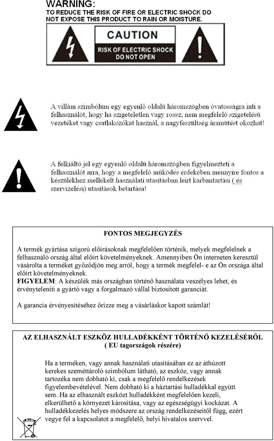 FIGYELEM: A készülék más országban történő használata veszélyes lehet, és érvényteleníti a gyártó vagy a forgalmazó vállal biztosított garanciát.