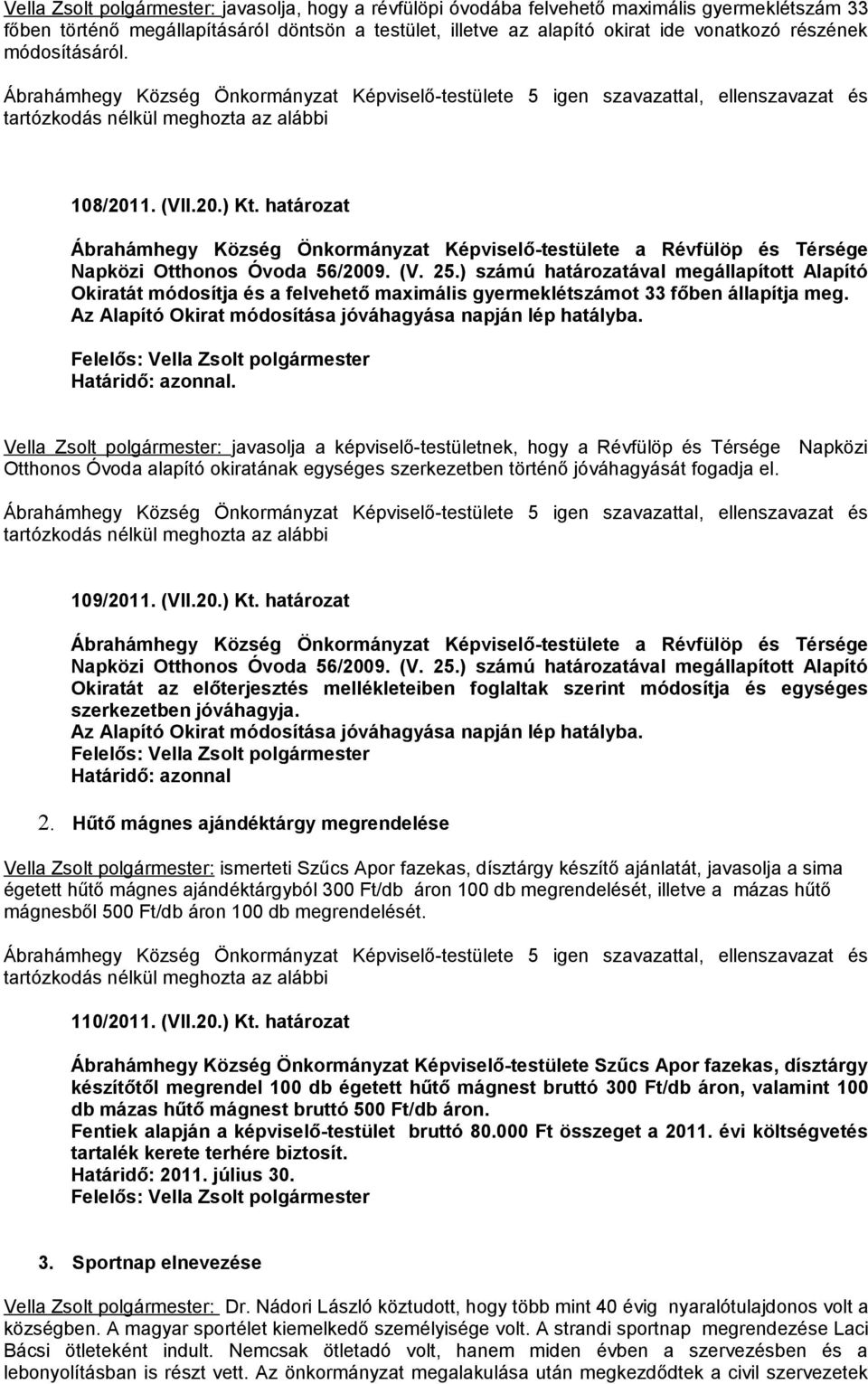 ) számú határozatával megállapított Alapító Okiratát módosítja és a felvehető maximális gyermeklétszámot 33 főben állapítja meg. Az Alapító Okirat módosítása jóváhagyása napján lép hatályba.