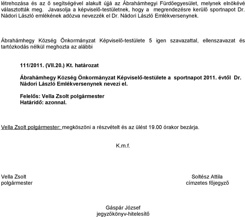 Nádori László Emlékversenynek. 111/2011. (VII.20.) Kt. határozat Ábrahámhegy Község Önkormányzat Képviselő-testülete a sportnapot 2011. évtől Dr.