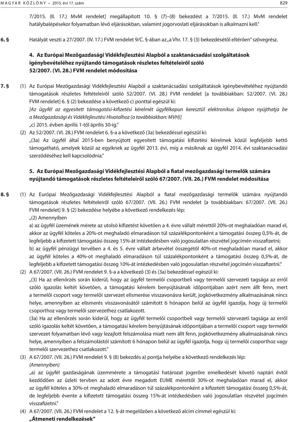 Az Európai Mezőgazdasági Vidékfejlesztési Alapból a szaktanácsadási szolgáltatások igénybevételéhez nyújtandó támogatások részletes feltételeiről szóló 52/2007. (VI. 28.) FVM rendelet módosítása 7.