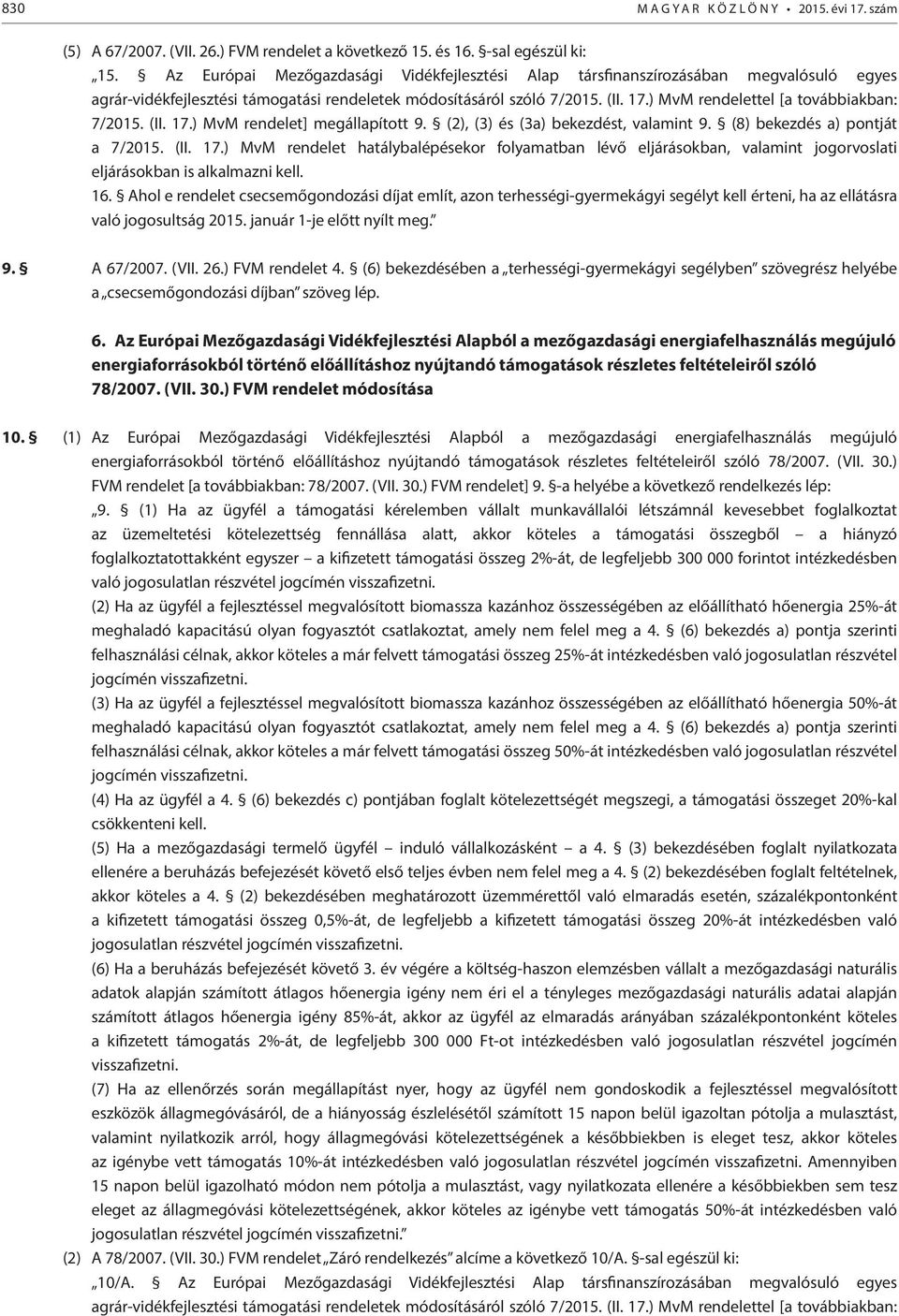 (8) bekezdés a) pontját a 7/2015. (II. 17.) MvM rendelet hatálybalépésekor folyamatban lévő eljárásokban, valamint jogorvoslati eljárásokban is alkalmazni kell. 16.