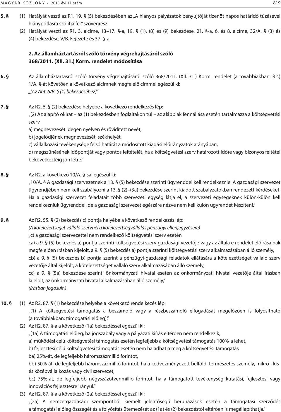 (XII. 31.) Korm. rendelet módosítása 6. Az államháztartásról szóló törvény végrehajtásáról szóló 368/2011. (XII. 31.) Korm. rendelet (a továbbiakban: R2.) 1/A.