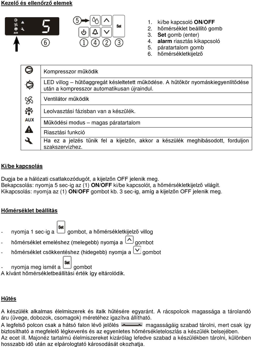 Ventilátor működik Leolvasztási fázisban van a készülék.