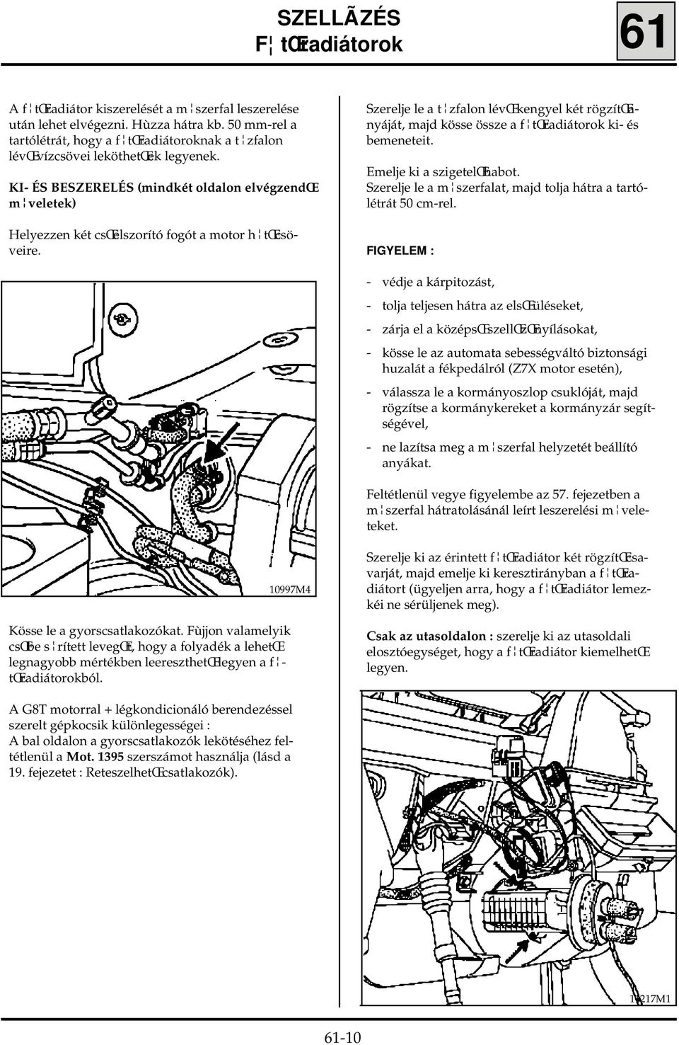 KI- ÉS BESZERELÉS (mindkét oldalon elvégzendœ m veletek) Helyezzen két csœelszorító fogót a motor h tœcsöveire.