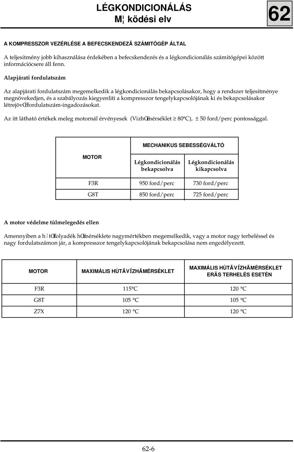 tengelykapcsolójának ki és bekapcsolásakor létrejövœ fordulatszám-ingadozásokat. Az itt látható értékek meleg motornál érvényesek (VizhŒmérséklet 80 C), ± 50 ford/perc pontossággal.