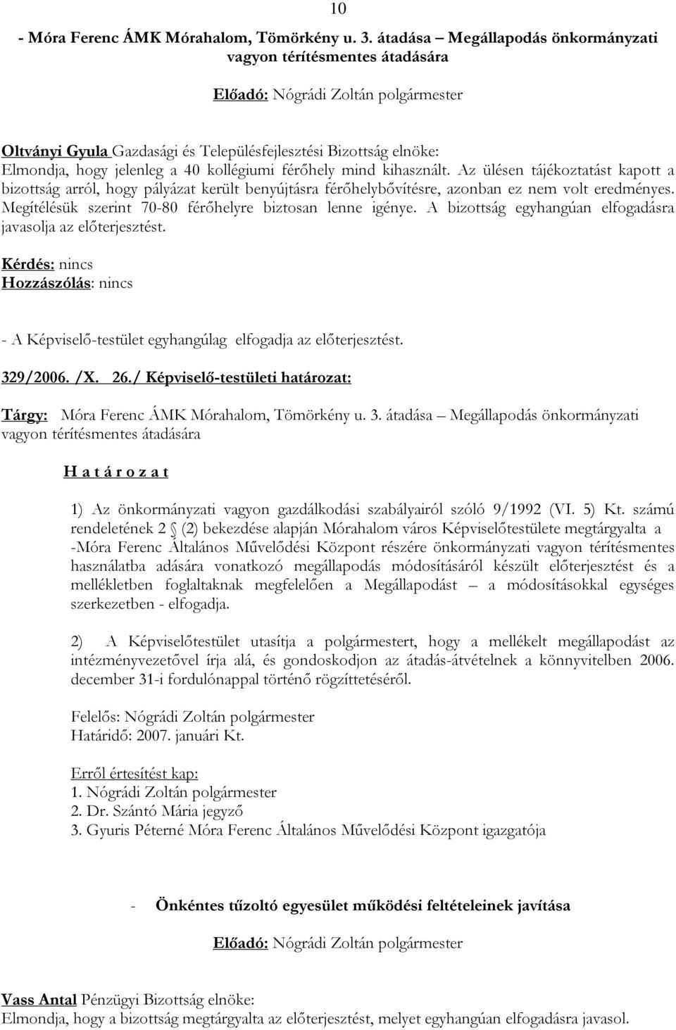 Az ülésen tájékoztatást kapott a bizottság arról, hogy pályázat került benyújtásra férőhelybővítésre, azonban ez nem volt eredményes. Megítélésük szerint 70-80 férőhelyre biztosan lenne igénye.