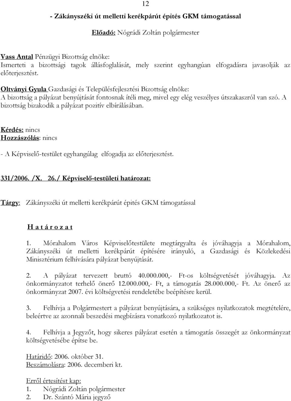 A bizottság bizakodik a pályázat pozitív elbírálásában. 331/2006. /X. 26./ Képviselő-testületi határozat: Tárgy: Zákányszéki út melletti kerékpárút épités GKM támogatással H a t á r o z a t 1.