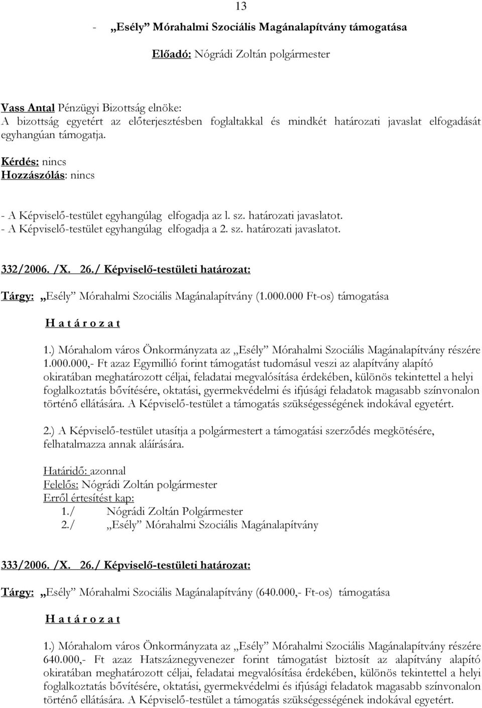 / Képviselő-testületi határozat: Tárgy: Esély Mórahalmi Szociális Magánalapítvány (1.000.000 Ft-os) támogatása H a t á r o z a t 1.