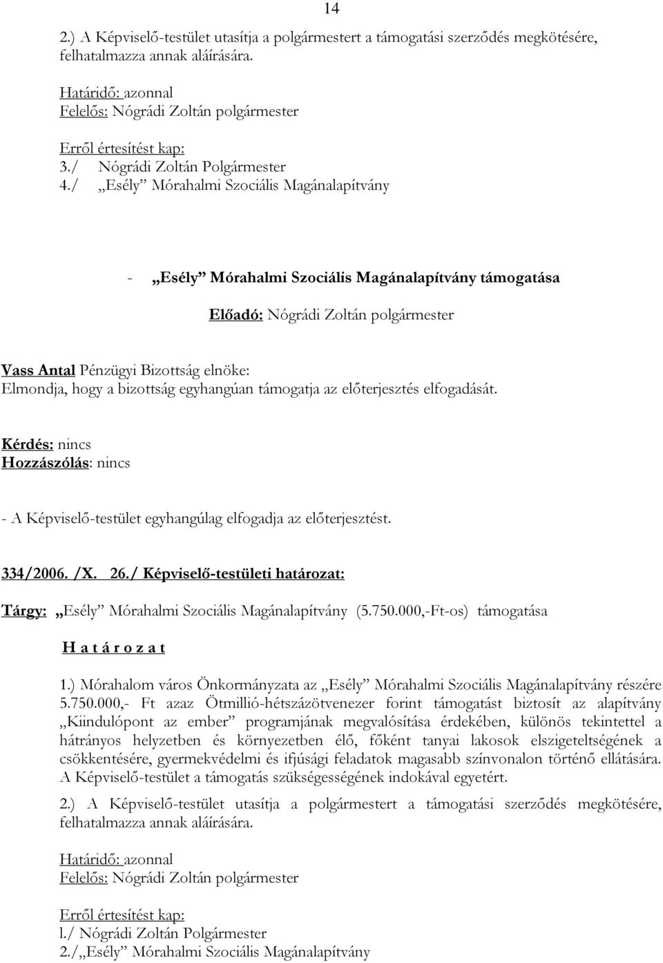 / Esély Mórahalmi Szociális Magánalapítvány - Esély Mórahalmi Szociális Magánalapítvány támogatása Vass Antal Pénzügyi Bizottság elnöke: Elmondja, hogy a bizottság egyhangúan támogatja az