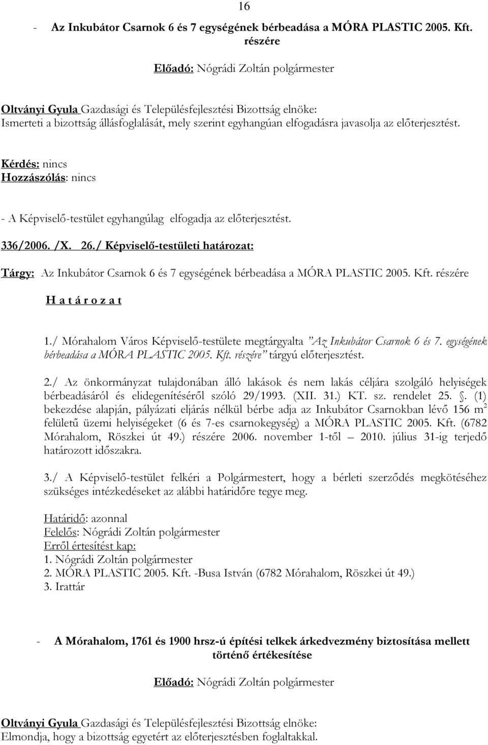 / Képviselő-testületi határozat: Tárgy: Az Inkubátor Csarnok 6 és 7 egységének bérbeadása a MÓRA PLASTIC 2005. Kft. részére H a t á r o z a t 1.