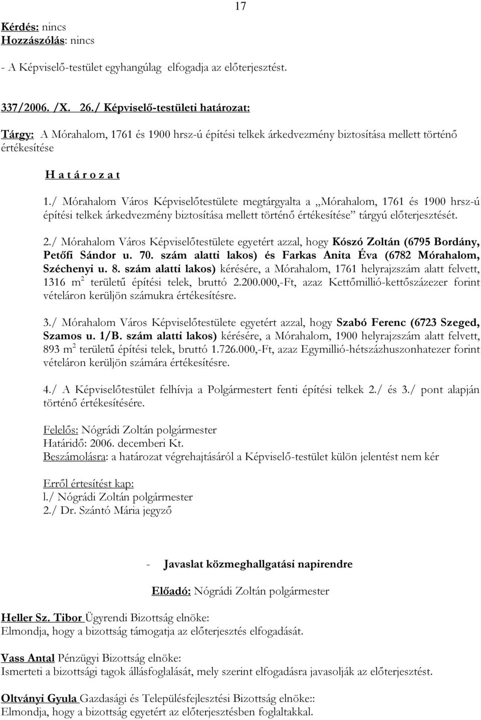 / Mórahalom Város Képviselőtestülete egyetért azzal, hogy Kószó Zoltán (6795 Bordány, Petőfi Sándor u. 70. szám alatti lakos) és Farkas Anita Éva (6782 Mórahalom, Széchenyi u. 8.