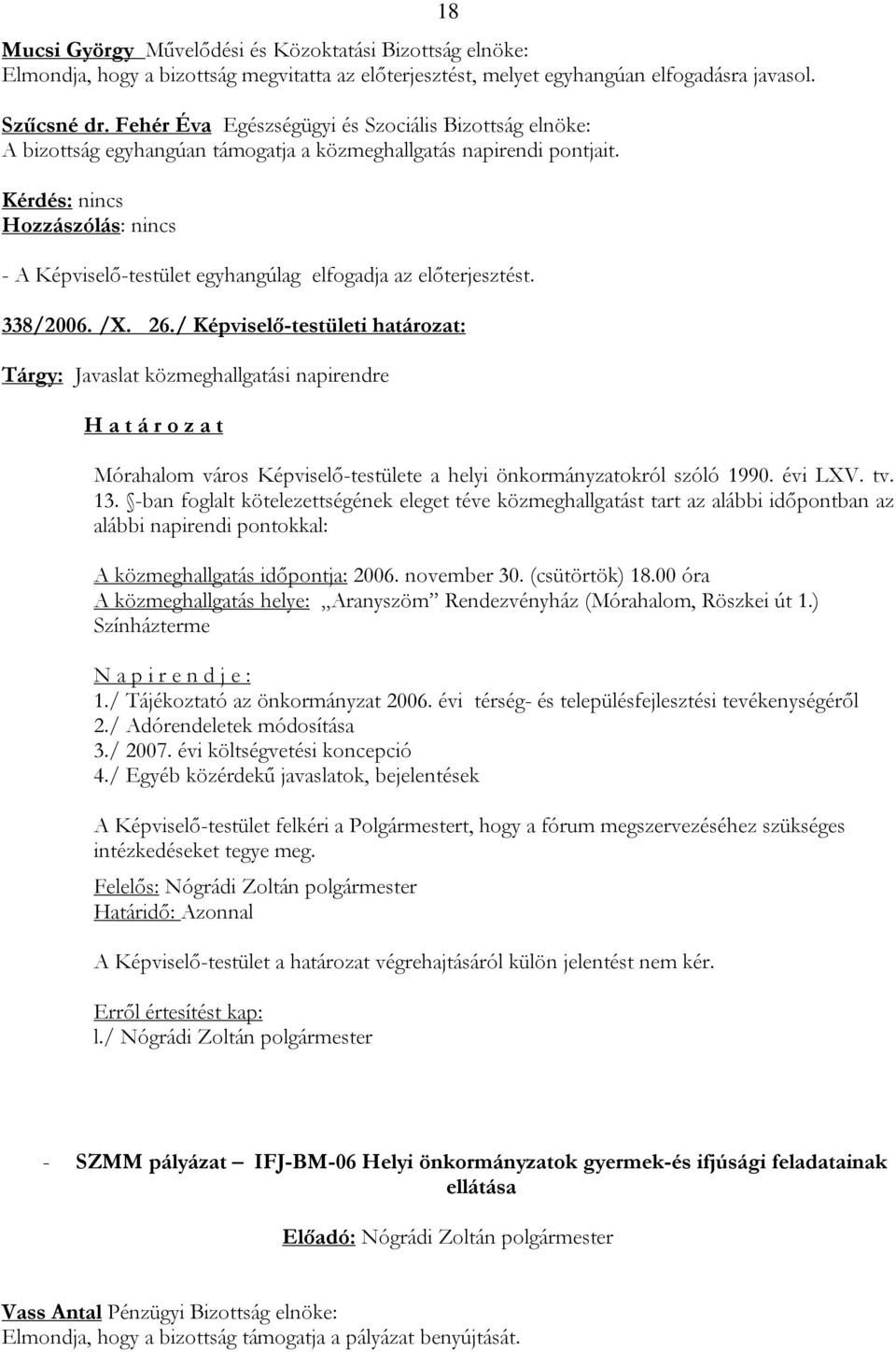 / Képviselő-testületi határozat: Tárgy: Javaslat közmeghallgatási napirendre H a t á r o z a t Mórahalom város Képviselő-testülete a helyi önkormányzatokról szóló 1990. évi LXV. tv. 13.