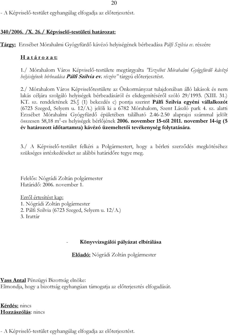 / Mórahalom Város Képviselőtestülete az Önkormányzat tulajdonában álló lakások és nem lakás céljára szolgáló helyiségek bérbeadásáról és elidegenítéséről szóló 29/1993. (XIII. 31.) KT. sz. rendeletének 25.