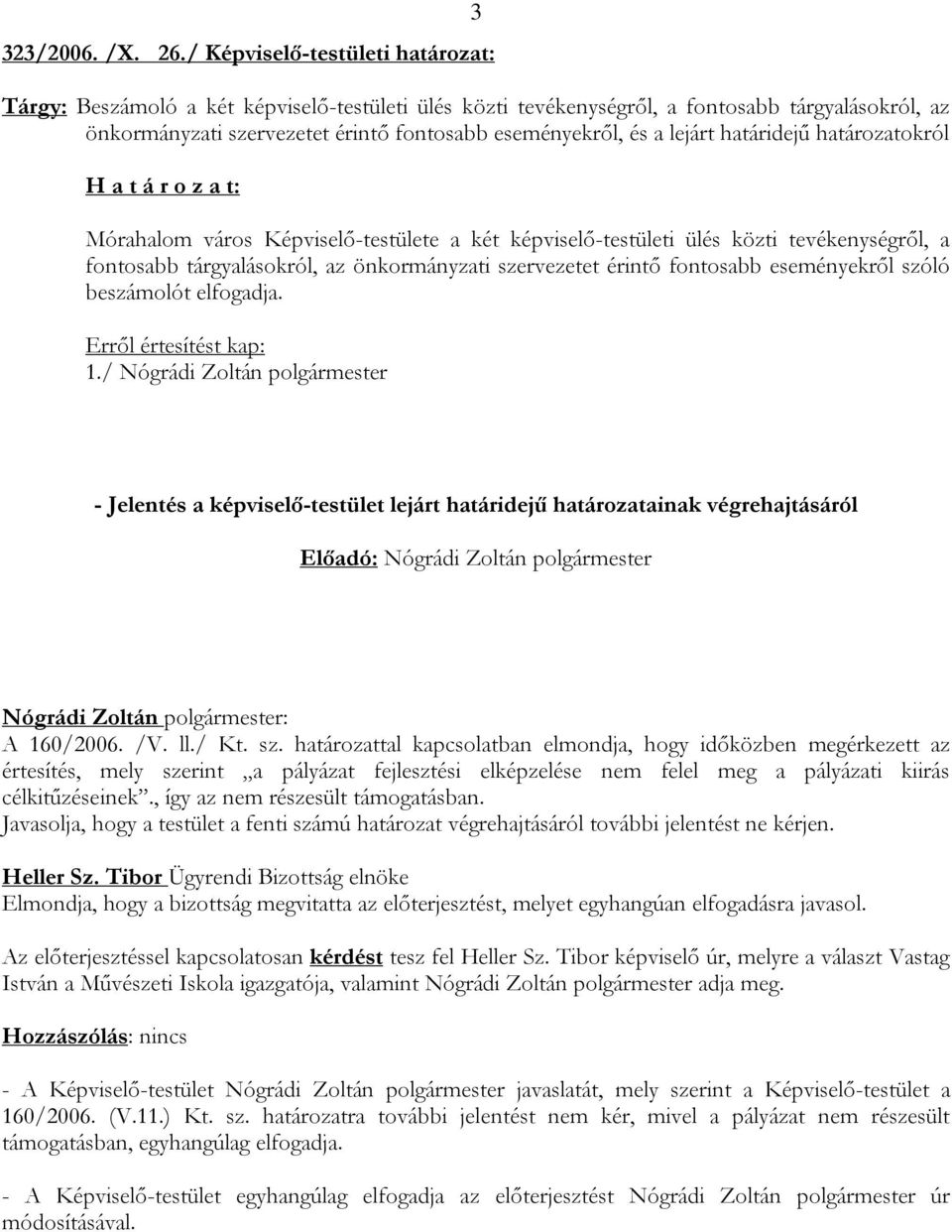 lejárt határidejű határozatokról H a t á r o z a t: Mórahalom város Képviselő-testülete a két képviselő-testületi ülés közti tevékenységről, a fontosabb tárgyalásokról, az önkormányzati szervezetet