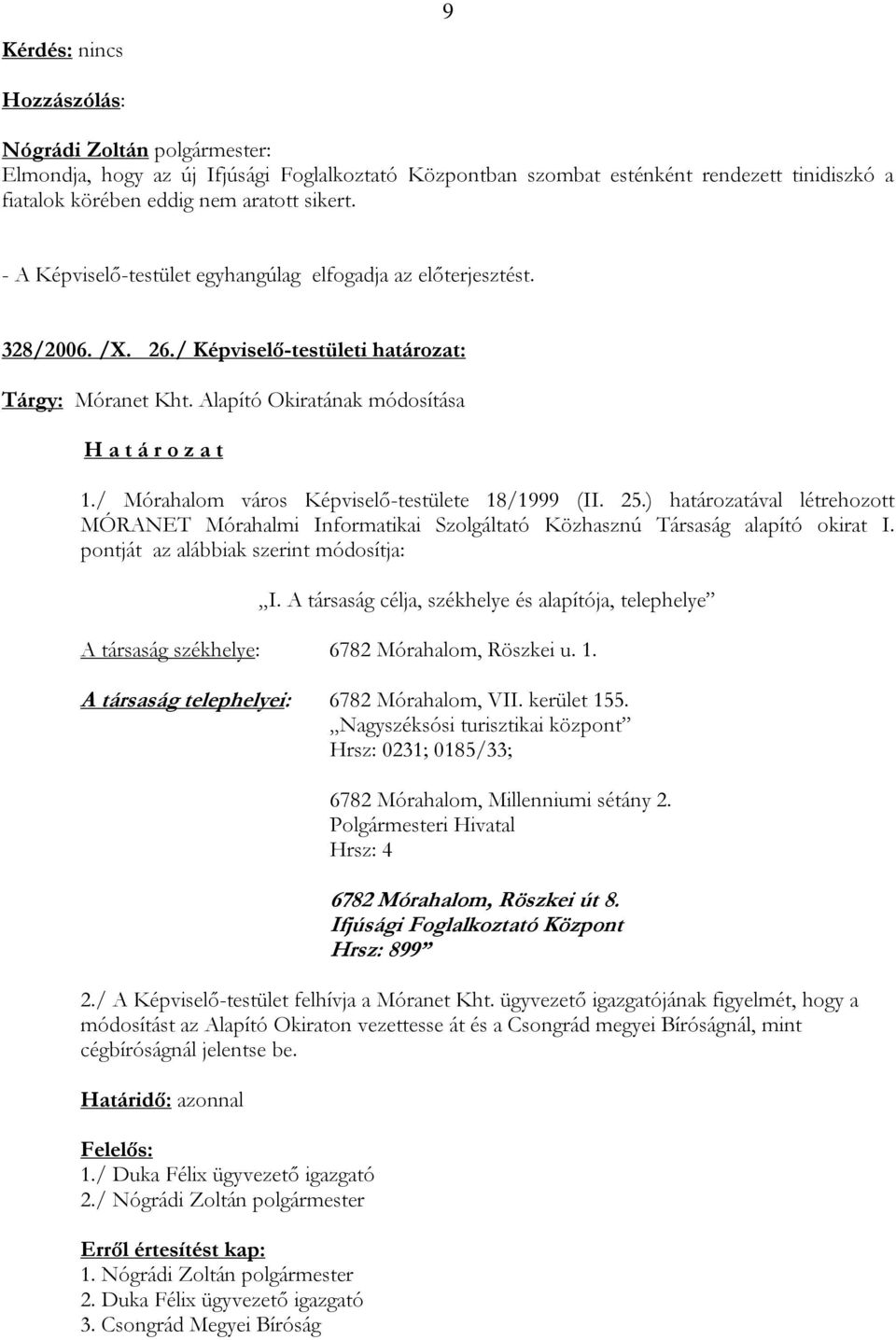 ) határozatával létrehozott MÓRANET Mórahalmi Informatikai Szolgáltató Közhasznú Társaság alapító okirat I. pontját az alábbiak szerint módosítja: I.