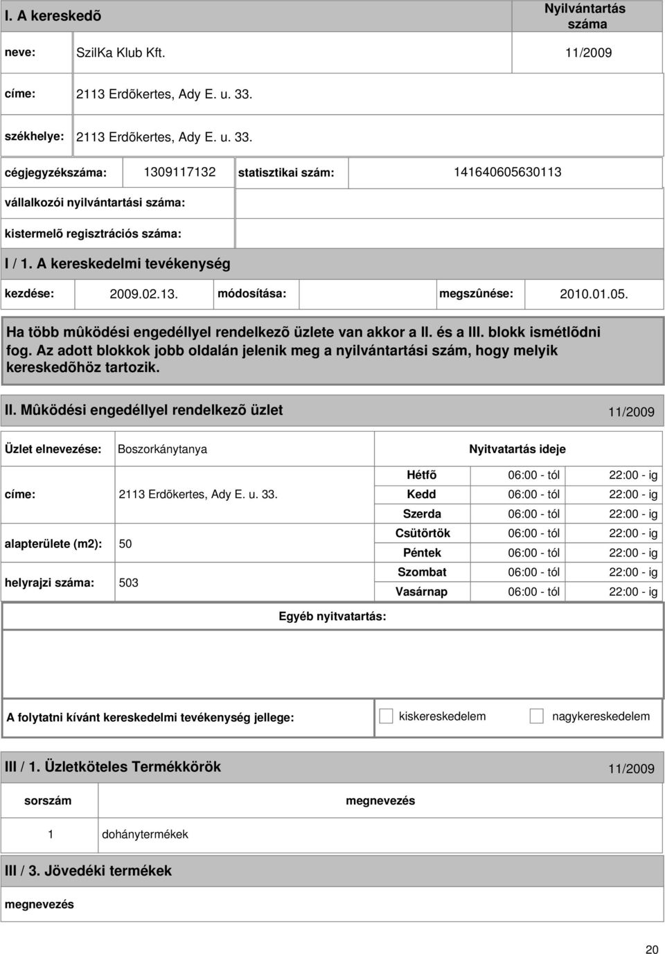 A kereskedelmi tevékenység kezdése: 2009.02.3. módosítása: megszûnése: 200.0.05. II.