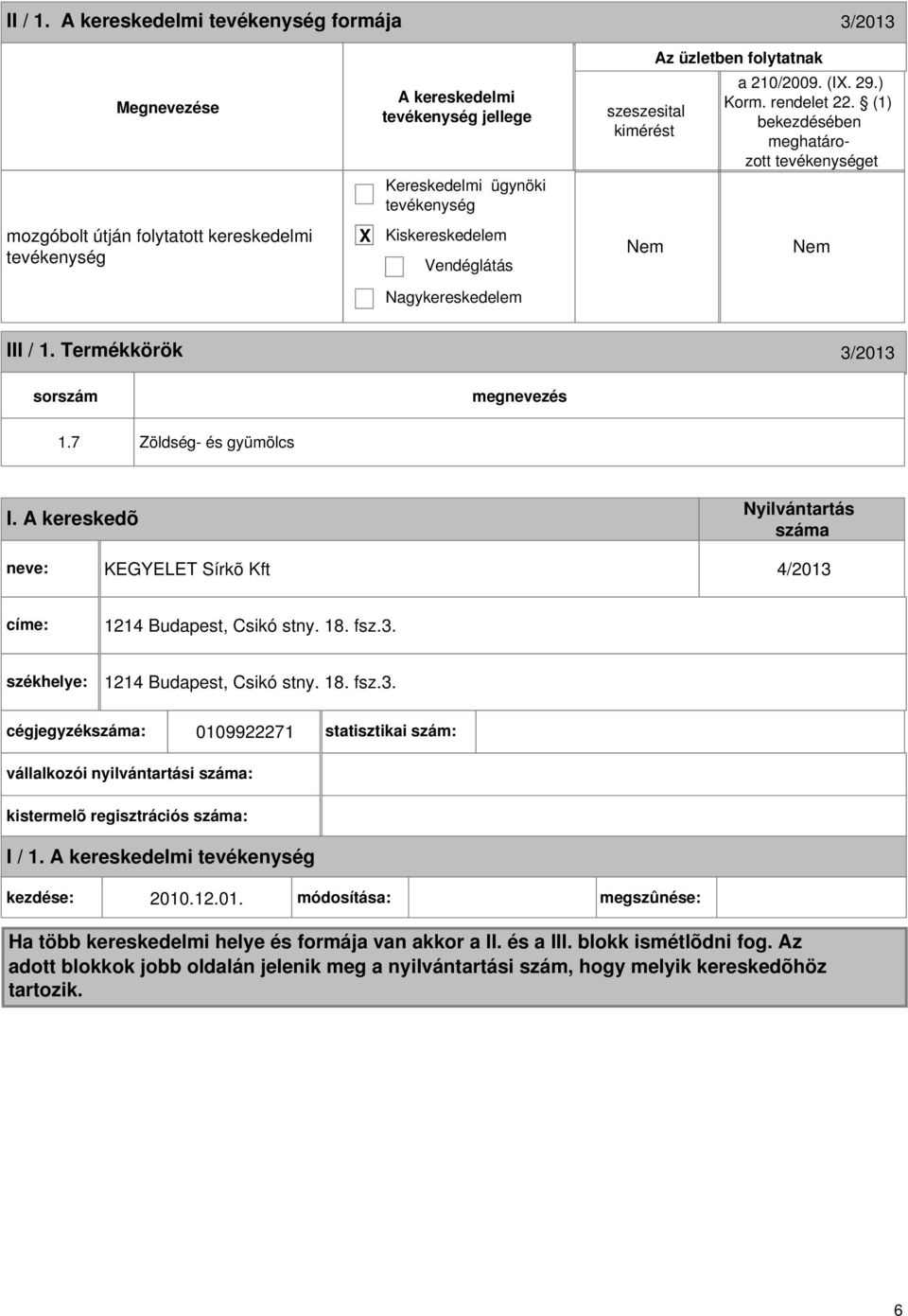 A kereskedõ Nyilvántartás száma neve: KEGYELET Sírkõ Kft 4/2013 címe: 1214 Budapest, Csikó stny. 18. fsz.3. székhelye: 1214 Budapest, Csikó stny. 18. fsz.3. cégjegyzékszáma: 0109922271 statisztikai szám: vállalkozói nyilvántartási száma: kistermelõ regisztrációs száma: I / 1.