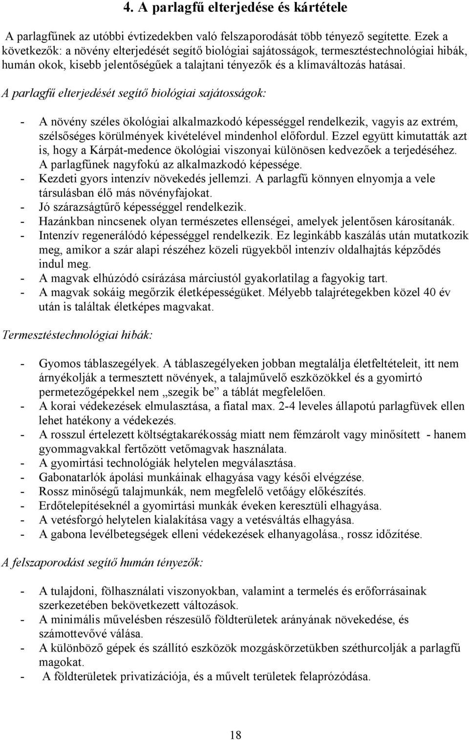 A parlagfű elterjedését segítő biológiai sajátosságok: - A növény széles ökológiai alkalmazkodó képességgel rendelkezik, vagyis az extrém, szélsőséges körülmények kivételével mindenhol előfordul.