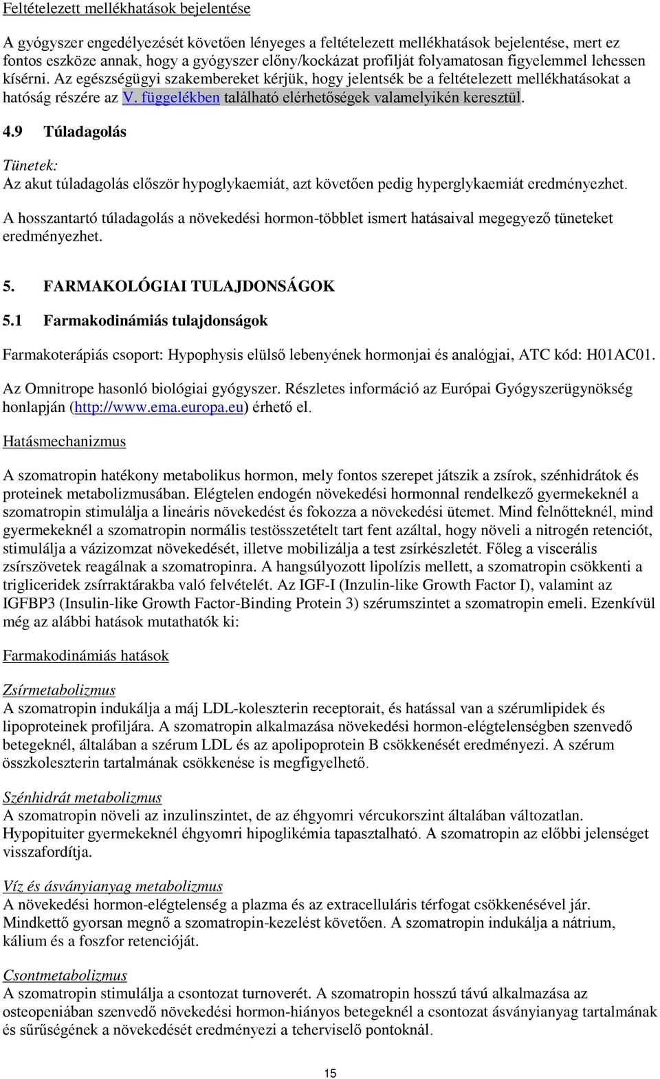 függelékben található elérhetőségek valamelyikén keresztül. 4.9 Túladagolás Tünetek: Az akut túladagolás először hypoglykaemiát, azt követően pedig hyperglykaemiát eredményezhet.