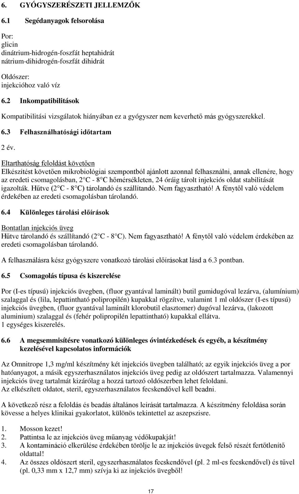 Eltarthatóság feloldást követően Elkészítést követően mikrobiológiai szempontból ajánlott azonnal felhasználni, annak ellenére, hogy az eredeti csomagolásban, 2 C - 8 C hőmérsékleten, 24 óráig tárolt