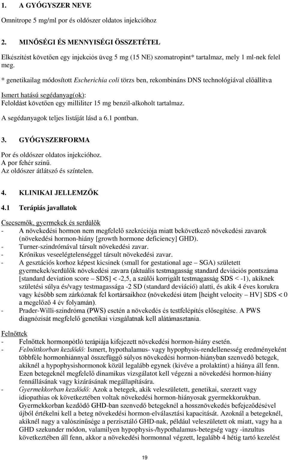 * genetikailag módosított Escherichia coli törzs ben, rekombináns DNS technológiával előállítva Ismert hatású segédanyag(ok): Feloldást követően egy milliliter 15 mg benzil-alkoholt tartalmaz.