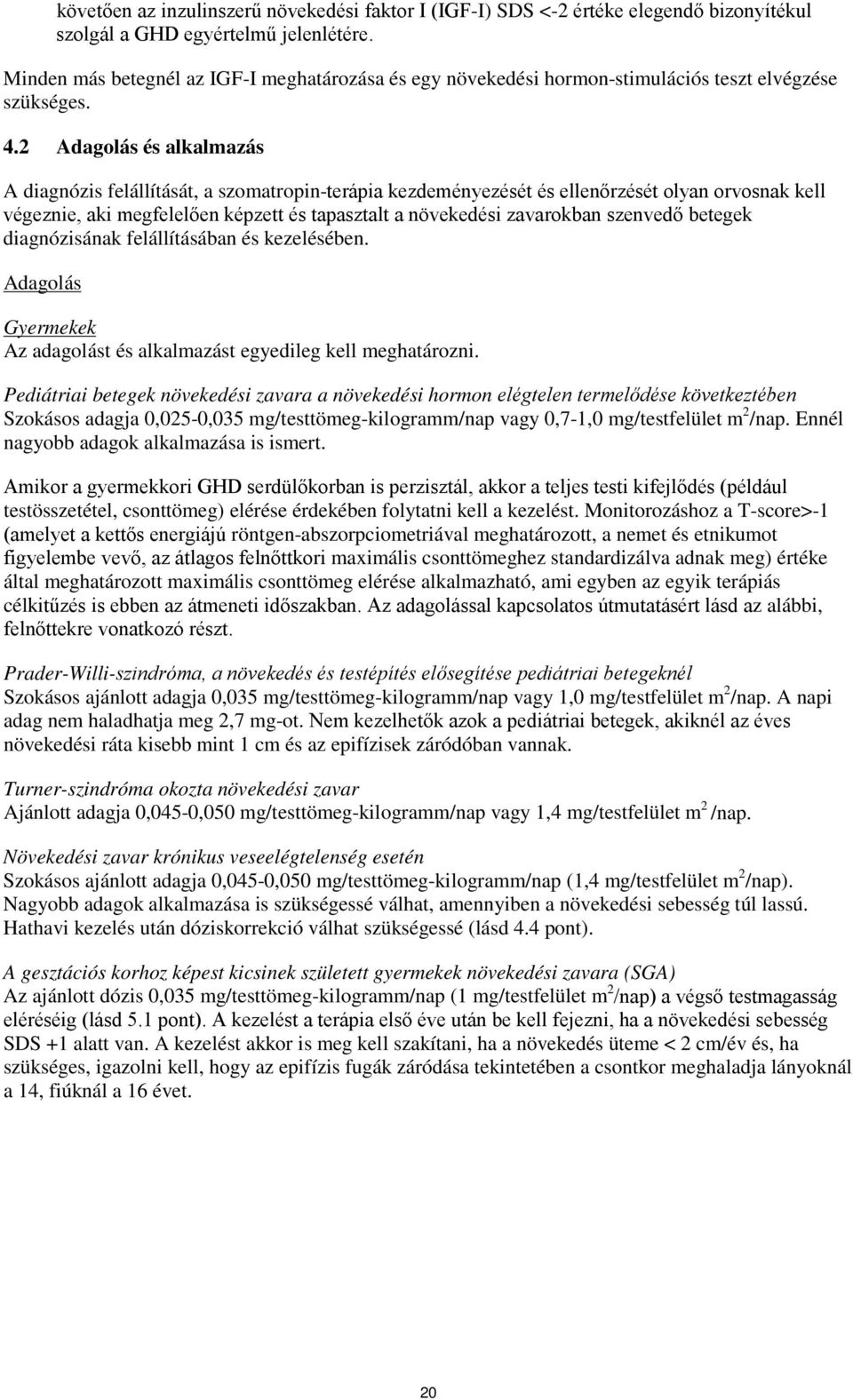 2 Adagolás és alkalmazás A diagnózis felállítását, a szomatropin-terápia kezdeményezését és ellenőrzését olyan orvosnak kell végeznie, aki megfelelően képzett és tapasztalt a növekedési zavarokban