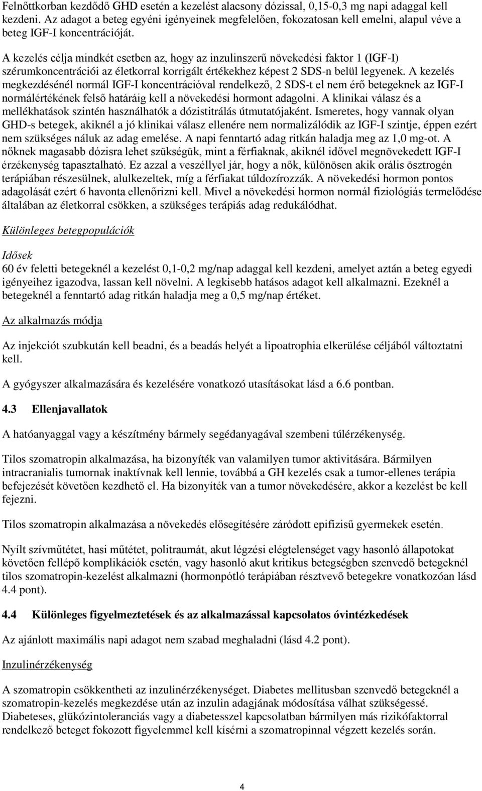 A kezelés célja mindkét esetben az, hogy az inzulinszerű növekedési faktor 1 (IGF-I) szérumkoncentrációi az életkorral korrigált értékekhez képest 2 SDS-n belül legyenek.