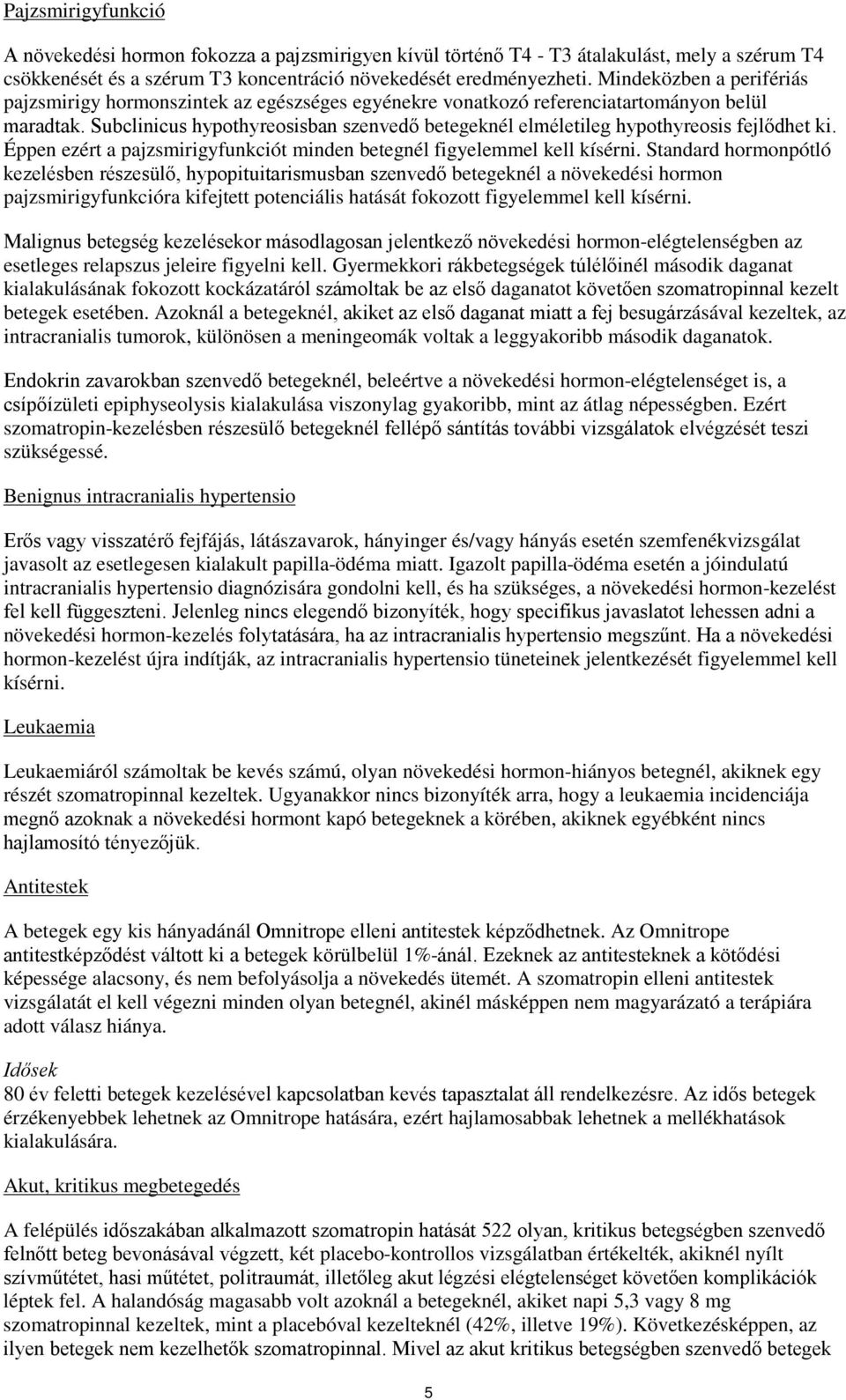 Subclinicus hypothyreosisban szenvedő betegeknél elméletileg hypothyreosis fejlődhet ki. Éppen ezért a pajzsmirigyfunkciót minden betegnél figyelemmel kell kísérni.