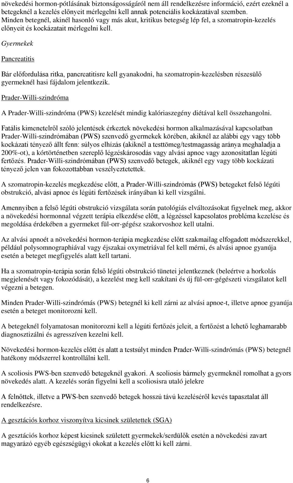 Gyermekek Pancreatitis Bár előfordulása ritka, pancreatitisre kell gyanakodni, ha szomatropin-kezelésben részesülő gyermeknél hasi fájdalom jelentkezik.