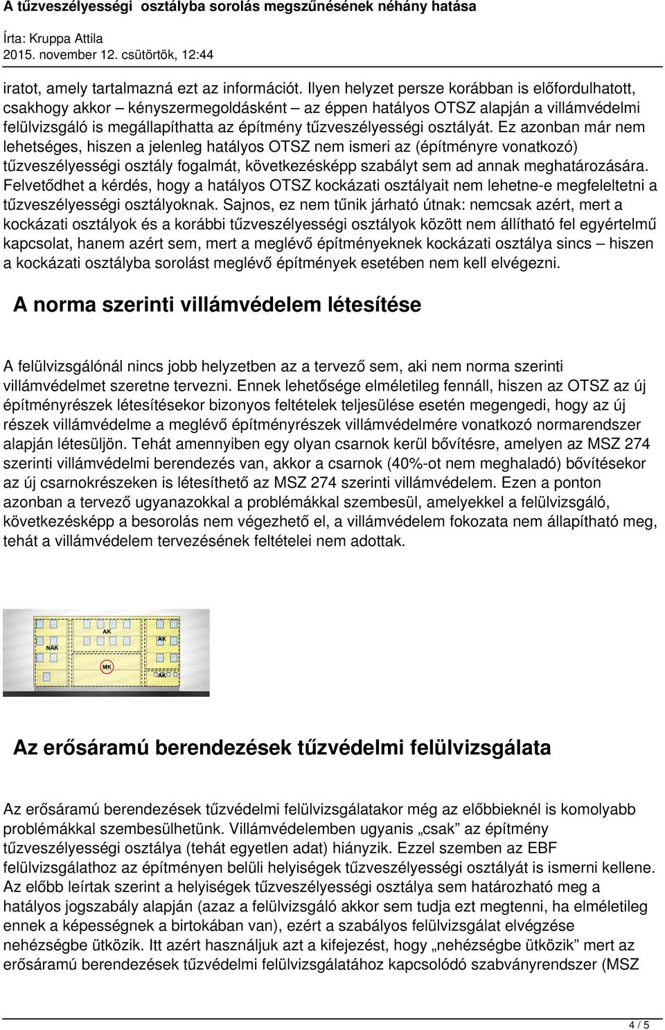 osztályát. Ez azonban már nem lehetséges, hiszen a jelenleg hatályos OTSZ nem ismeri az (építményre vonatkozó) tűzveszélyességi osztály fogalmát, következésképp szabályt sem ad annak meghatározására.