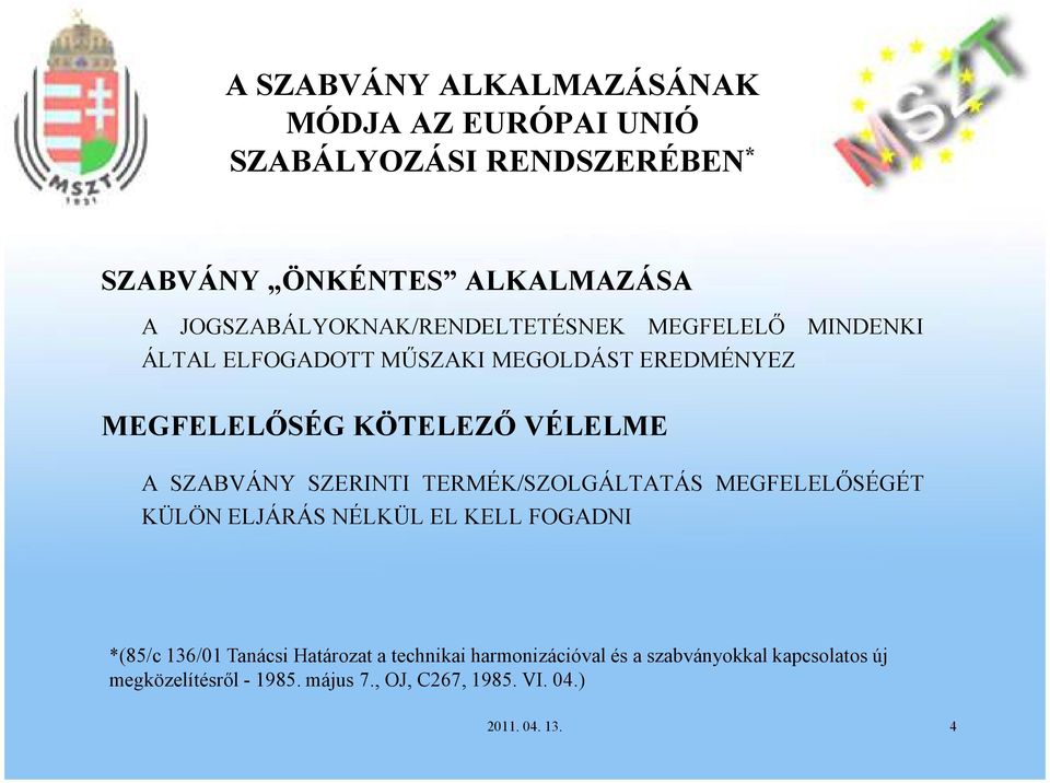 VÉLELME A SZABVÁNY SZERINTI TERMÉK/SZOLGÁLTATÁS MEGFELELŐSÉGÉT KÜLÖN ELJÁRÁS NÉLKÜL EL KELL FOGADNI *(85/c 136/01 Tanácsi