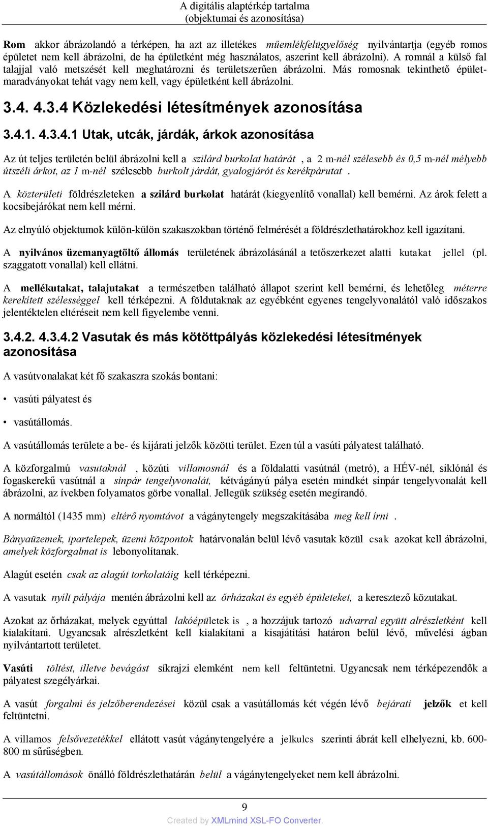 4. 4.3.4 Közlekedési létesítmények azonosítása 3.4.1. 4.3.4.1 Utak, utcák, járdák, árkok azonosítása Az út teljes területén belül ábrázolni kell a szilárd burkolat határát, a 2 m-nél szélesebb és 0,5