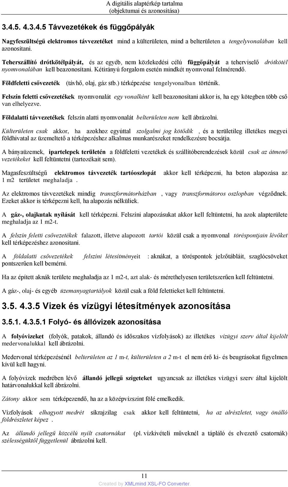 Földfeletti csővezeték (távhő, olaj, gáz stb.) térképezése tengelyvonalban történik.