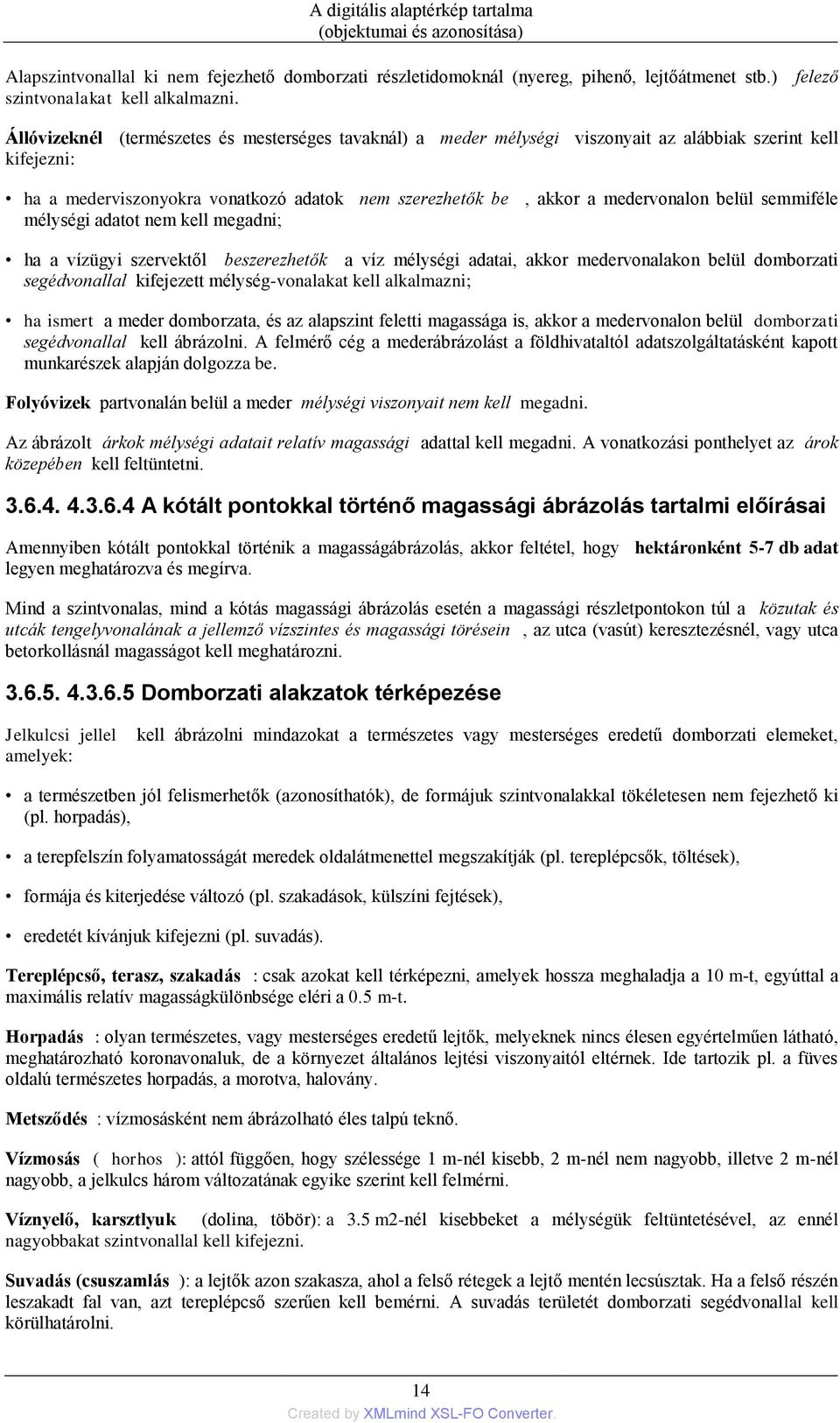 belül semmiféle mélységi adatot nem kell megadni; ha a vízügyi szervektől beszerezhetők a víz mélységi adatai, akkor medervonalakon belül domborzati segédvonallal kifejezett mélység-vonalakat kell
