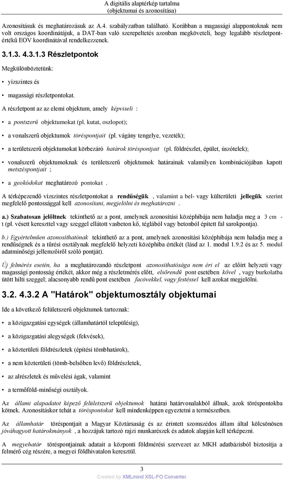 3. 4.3.1.3 Részletpontok Megkülönböztetünk: yízszintes és magassági részletpontokat. A részletpont az az elemi objektum, amely képviseli : a pontszerű objektumokat (pl.