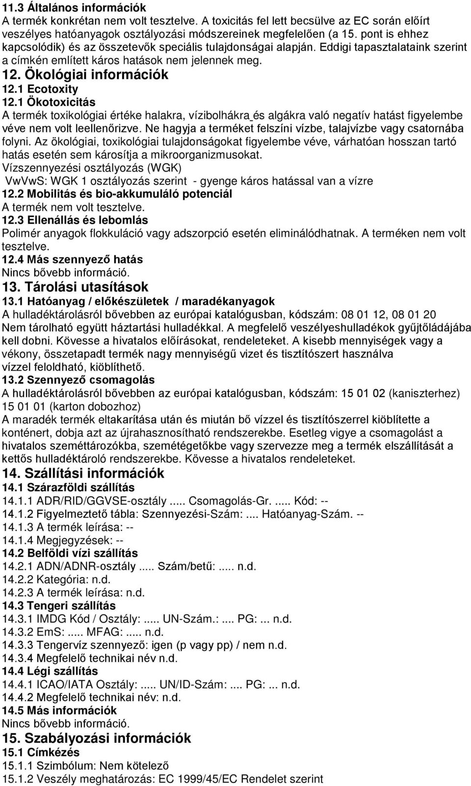1 Ecotoxity 12.1 Ökotoxicitás A termék toxikológiai értéke halakra, vízibolhákra és algákra való negatív hatást figyelembe véve nem volt leellenőrizve.