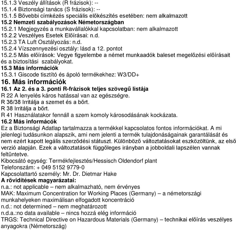 pontot 15.2.5 Más előírások: Vegye figyelembe a német munkaadók baleset megelőzési előírásait és a biztosítási szabályokat. 15.3 Más információk 15.3.1 Giscode tisztító és ápoló termékekhez: W3/DD+ 16.